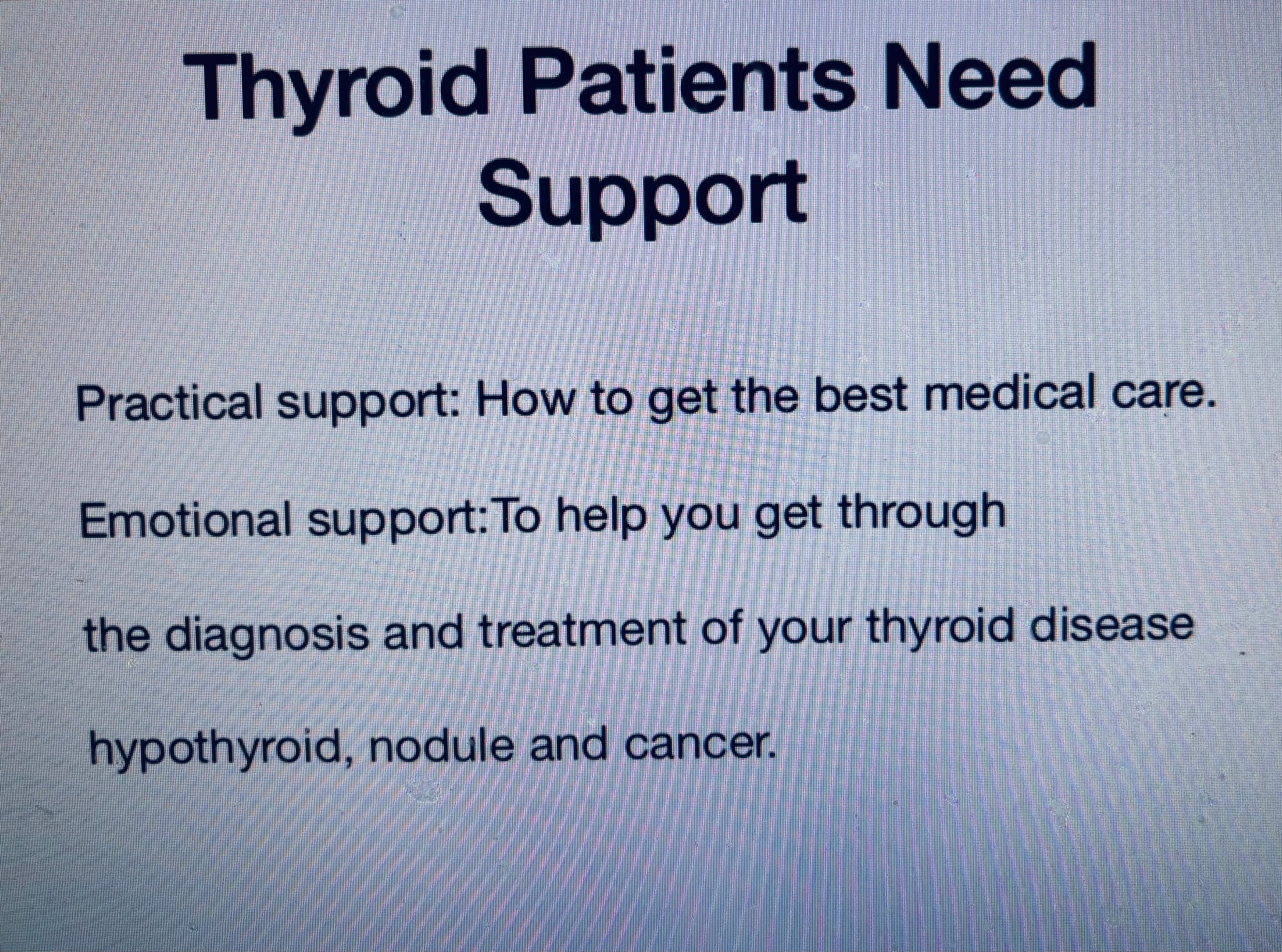 Thyroid Patients Need Support — practical support on how to get the best medical care, and emotional support through diagnosis and treatment of hypothyroid, nodule and cancer